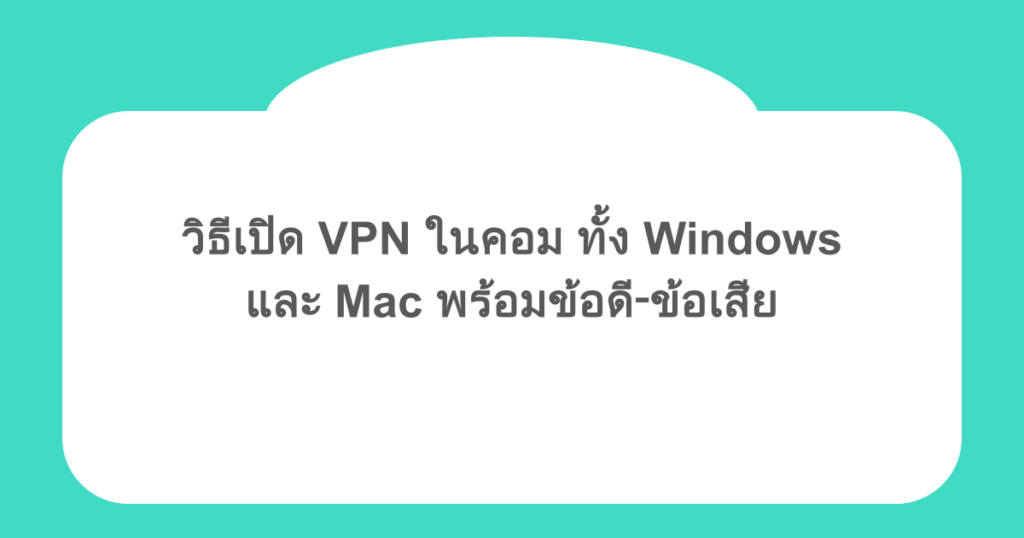 วิธีเปิด VPN ในคอม ทั้ง Windows และ Mac พร้อมข้อดี‑ข้อเสีย