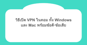 วิธีเปิด VPN ในคอม ทั้ง Windows และ Mac พร้อมข้อดี‑ข้อเสีย